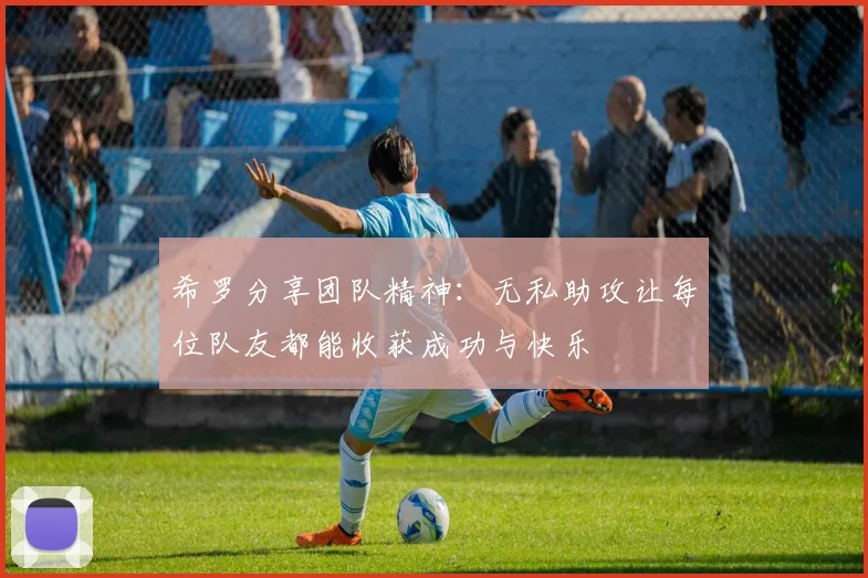 希罗分享团队精神：无私助攻让每位队友都能收获成功与快乐