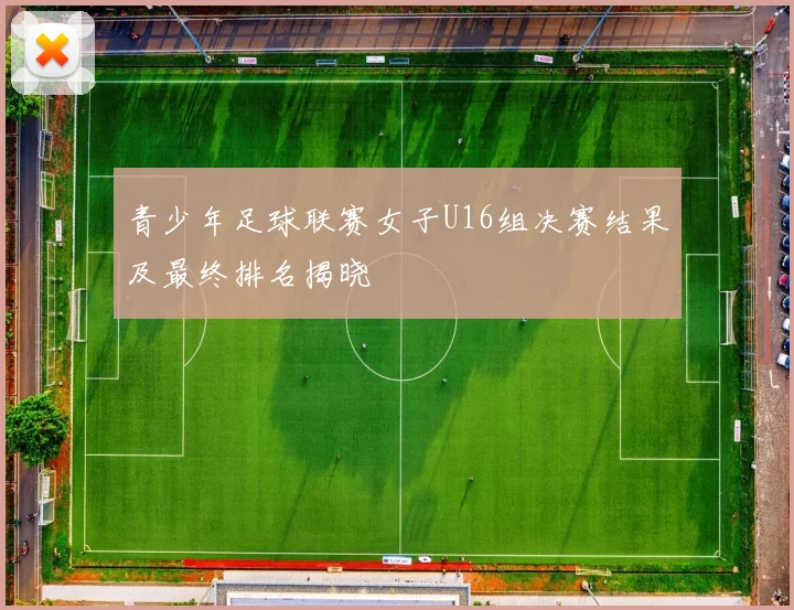 青少年足球联赛女子U16组决赛结果及最终排名揭晓