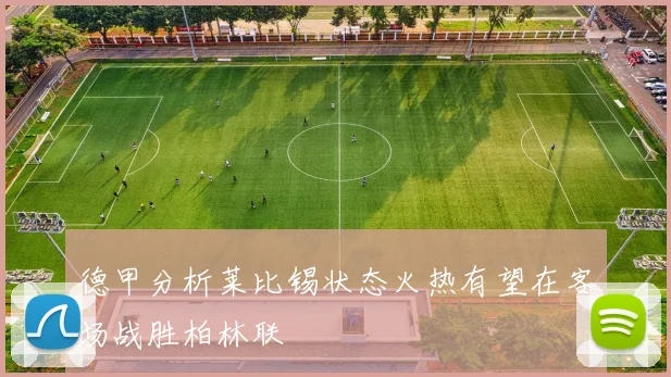 德甲分析莱比锡状态火热有望在客场战胜柏林联
